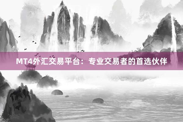 MT4外汇交易平台：专业交易者的首选伙伴